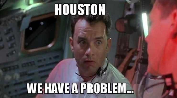 Houston, We Have a Problem!